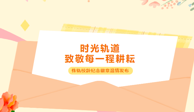 時光軌道，致敬每一程耕耘！株洲軌道交通職業(yè)技術(shù)學(xué)校校齡徽章溫情發(fā)布